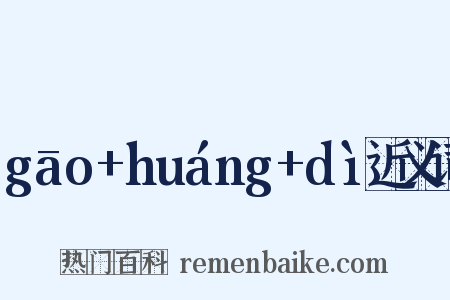 gāo+huáng+dì近义词是什么意思的图片